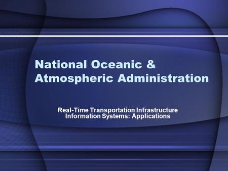 National Oceanic & Atmospheric Administration Real-Time Transportation Infrastructure Information Systems: Applications.