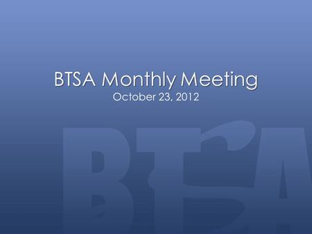 BTSA Monthly Meeting BTSA Monthly Meeting October 23, 2012.