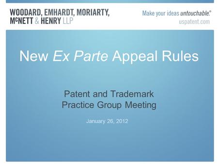 New Ex Parte Appeal Rules Patent and Trademark Practice Group Meeting January 26, 2012.