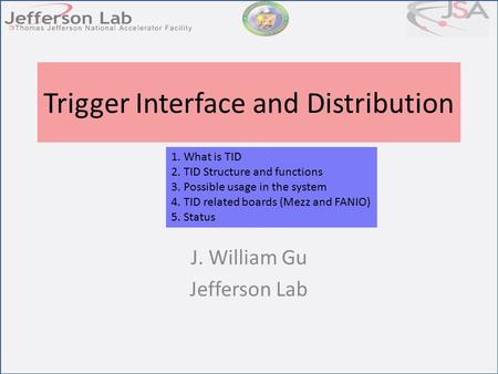 Trigger Interface and Distribution J. William Gu Jefferson Lab 1. What is TID 2. TID Structure and functions 3. Possible usage in the system 4. TID related.