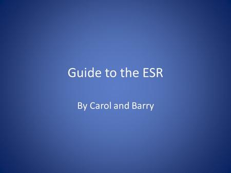 Guide to the ESR By Carol and Barry. Why is the ESR important? An Educational Supervisors Review (ESR) is conducted every six calendar months for all.