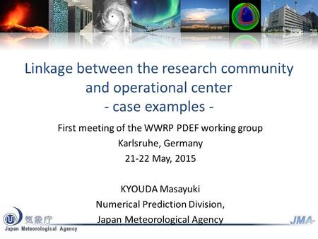Linkage between the research community and operational center - case examples - First meeting of the WWRP PDEF working group Karlsruhe, Germany 21-22 May,