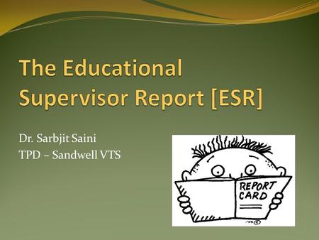 Dr. Sarbjit Saini TPD – Sandwell VTS. What we will be covering When to complete ESR Creating a review period What is contained in an ESR Collecting.