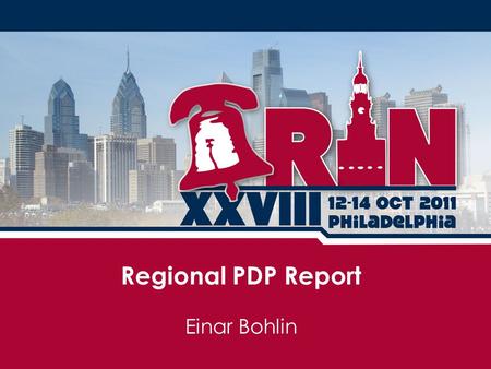 Einar Bohlin Regional PDP Report. Proposal topics at the 5 RIRs 181.5 0 ARIN portion Q2 2010 (35) Q4 2010 (32) Q2 2011 (50) Q4 2011 (52) 0 Total.