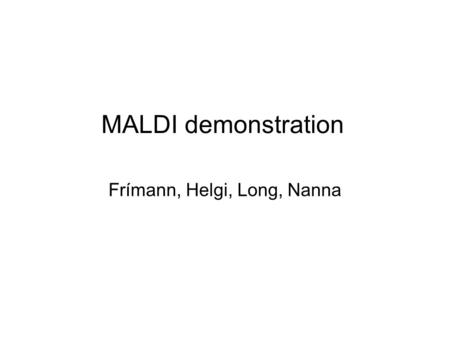 MALDI demonstration Frímann, Helgi, Long, Nanna. Sample preperation The sample of interest and matrix are dissolved in a volatile solvent The sample/matrix/solvent.