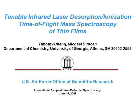 Tunable Infrared Laser Desorption/Ionization Time-of-Flight Mass Spectroscopy of Thin Films Timothy Cheng, Michael Duncan Department of Chemistry, University.