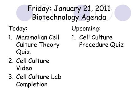 Today: 1.Mammalian Cell Culture Theory Quiz. 2.Cell Culture Video 3.Cell Culture Lab Completion Upcoming: 1.Cell Culture Procedure Quiz Friday: January.