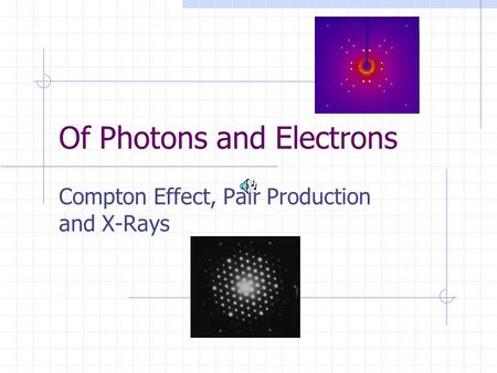 Of Photons and Electrons Compton Effect, Pair Production and X-Rays.