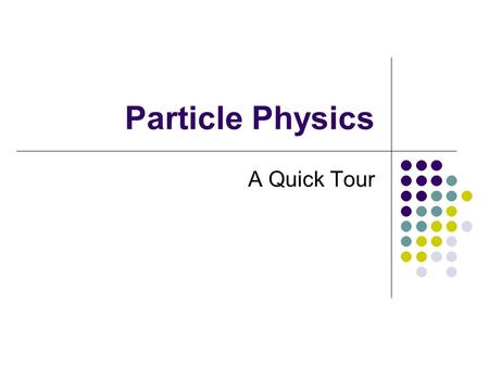 Particle Physics A Quick Tour. Models of the Atom Thomson – Plum Pudding Why? Known that negative charges can be removed from atom. Problem: just a random.