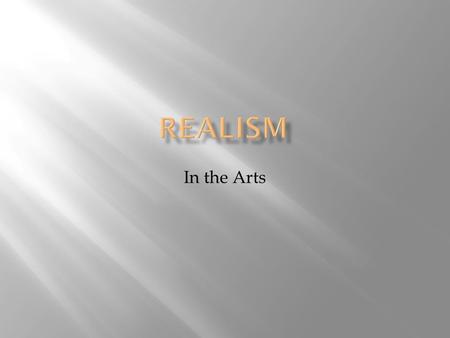 In the Arts.  “faithful representation of reality”  accurate, detailed, unembellished depiction of contemporary life  rejects imaginative idealization.