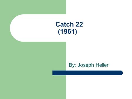 Catch 22 (1961) By: Joseph Heller. Historical Background World War II (novel set mostly in 1944) Critical of U.S. foreign policy and capitalism This is.