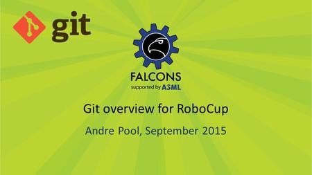 Git overview for RoboCup Andre Pool, September 2015.