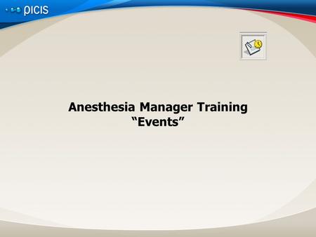 Anesthesia Manager Training “Events”. Presentation TitleDate Objectives By the end of this module the participant will be able to: Open the Events Window.