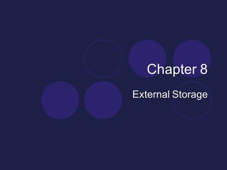 Chapter 8 External Storage. Primary vs. Secondary Storage Primary storage: Main memory (RAM) Secondary Storage: Peripheral devices  Disk drives  Tape.