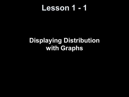 Lesson 1 - 1 Displaying Distribution with Graphs.