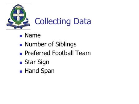 Collecting Data Name Number of Siblings Preferred Football Team Star Sign Hand Span.