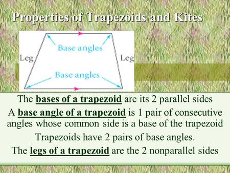 Properties of Trapezoids and Kites The bases of a trapezoid are its 2 parallel sides A base angle of a trapezoid is 1 pair of consecutive angles whose.