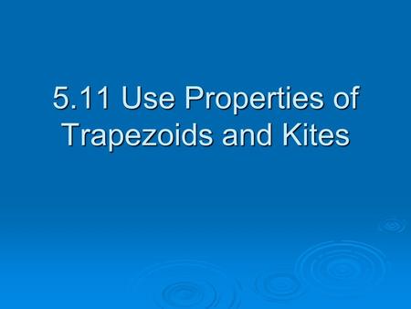 5.11 Use Properties of Trapezoids and Kites. Vocabulary  Trapezoid – a quadrilateral with exactly one pair of parallel sides. Base Base Angle Leg.
