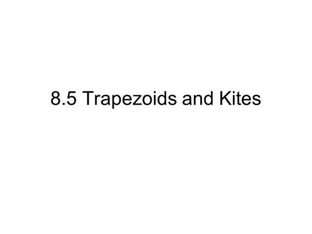 8.5 Trapezoids and Kites. Objectives: Use properties of trapezoids. Use properties of kites.