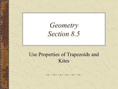 Geometry Section 8.5 Use Properties of Trapezoids and Kites.