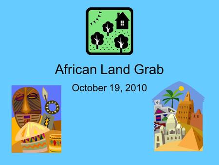 African Land Grab October 19, 2010. Reasons for colonial rule Dr. Livingstone’s descriptions showed Africa’s great wealth. Europeans were looking for.