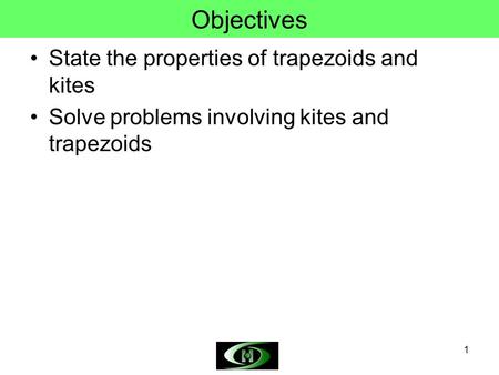 Objectives State the properties of trapezoids and kites