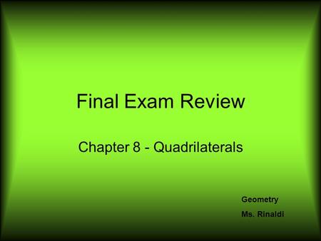 Final Exam Review Chapter 8 - Quadrilaterals Geometry Ms. Rinaldi.