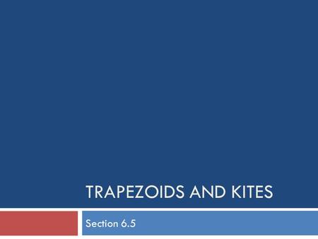 Trapezoids and Kites Section 6.5.