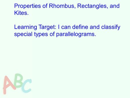 Properties of Rhombus, Rectangles, and Kites. Learning Target: I can define and classify special types of parallelograms.