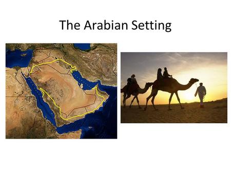 The Arabian Setting. Vocabulary – The Arabian Setting Arabian Peninsula -Oasis -Nomads/Nomadic life - Bedouins -Sedentary lifeTribal culture -