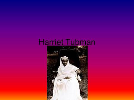 Harriet Tubman. HARRIET TUBMAN She lived in Dorchester county.