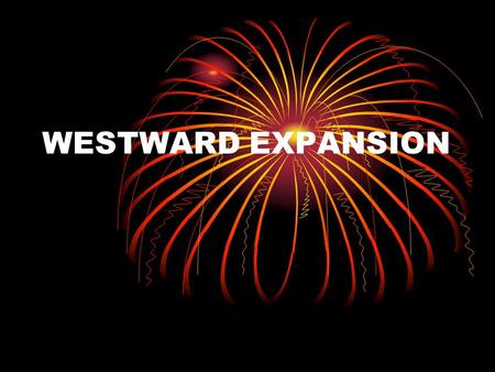 WESTWARD EXPANSION. MANIFEST DESTINY 1840’s expansion of the west exploded. Felt moving westward was predestined by God Reasons – abundance of land, new.