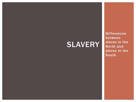 Differences between slaves in the North and slaves in the South.
