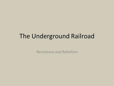 The Underground Railroad Resistance and Rebellion.