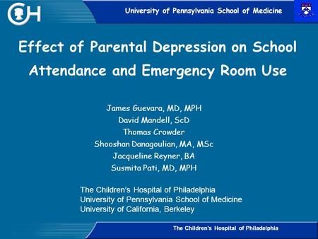 University of Pennsylvania School of Medicine The Children’s Hospital of Philadelphia Effect of Parental Depression on School Attendance and Emergency.
