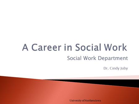 Social Work Department Dr. Cindy Juby University of Northern Iowa.