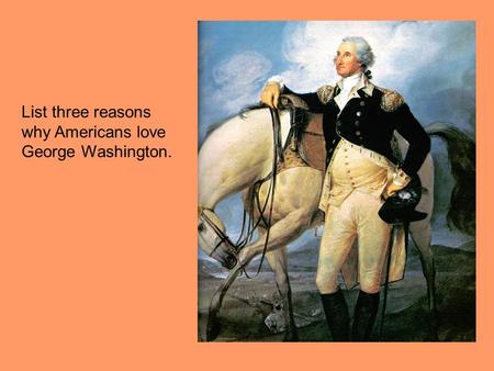List three reasons why Americans love George Washington.