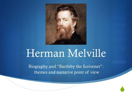  Herman Melville Biography and “Bartleby the Scrivener”: themes and narrative point of view.