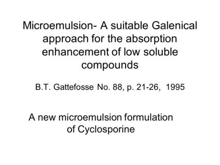 Microemulsion- A suitable Galenical approach for the absorption enhancement of low soluble compounds B.T. Gattefosse No. 88, p. 21-26, 1995 A new microemulsion.