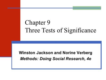 Chapter 9 Three Tests of Significance Winston Jackson and Norine Verberg Methods: Doing Social Research, 4e.