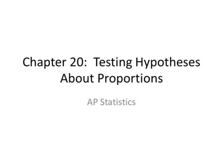 Chapter 20: Testing Hypotheses About Proportions AP Statistics.