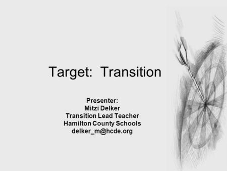 1 Target: Transition Presenter: Mitzi Delker Transition Lead Teacher Hamilton County Schools
