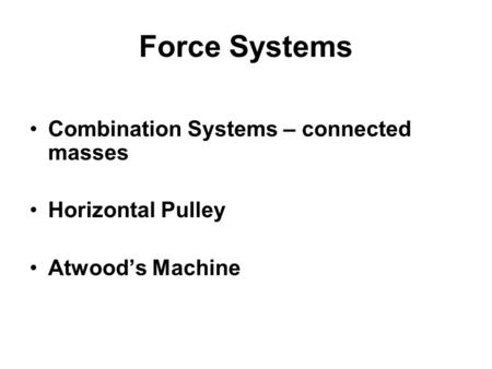 Force Systems Combination Systems – connected masses Horizontal Pulley