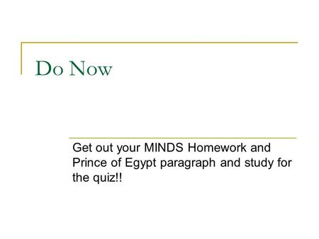 Do Now Get out your MINDS Homework and Prince of Egypt paragraph and study for the quiz!!