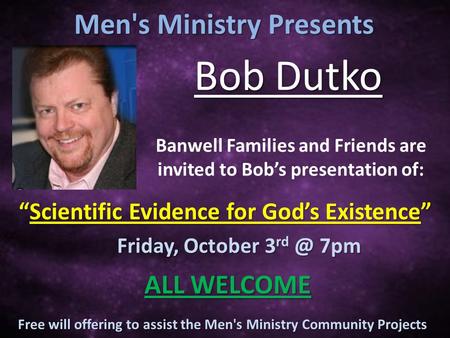 Free will offering to assist the Men's Ministry Community Projects Banwell Families and Friends are invited to Bob’s presentation of: Men's Ministry Presents.