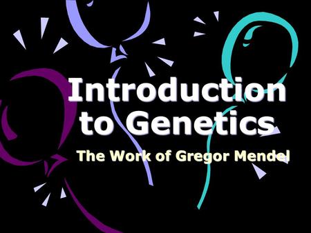 Introduction to Genetics The Work of Gregor Mendel.