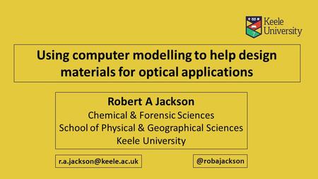 Using computer modelling to help design materials for optical applications Robert A Jackson Chemical & Forensic Sciences School of Physical & Geographical.
