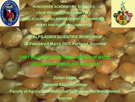 HUNGARIAN ACADEMY OF SCIENCES CROP PRODUCTION COMMITTEE SOIL SCIENCE AND AGROCHEMISTRY COMMITEE PLANT PROTECTION COMMITTEE IV. ALPS-ADRIA SCIENTIFIC WORKSHOP.