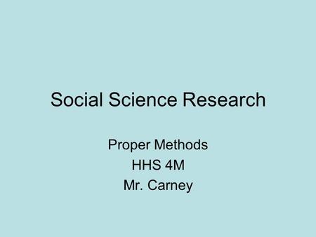 Social Science Research Proper Methods HHS 4M Mr. Carney.