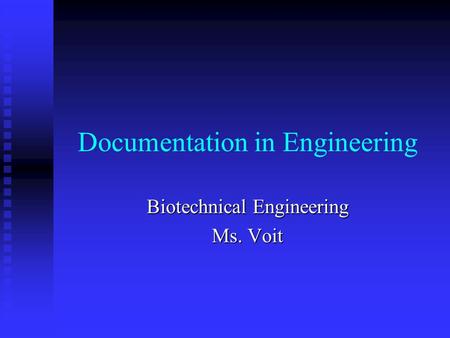 Documentation in Engineering Biotechnical Engineering Ms. Voit.